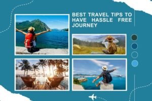 Best Travel Tips To Have Hassle Free Journey