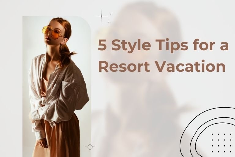 Style Tips for a Resort Vacation